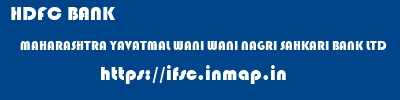 HDFC BANK  MAHARASHTRA YAVATMAL WANI WANI NAGRI SAHKARI BANK LTD  ifsc code